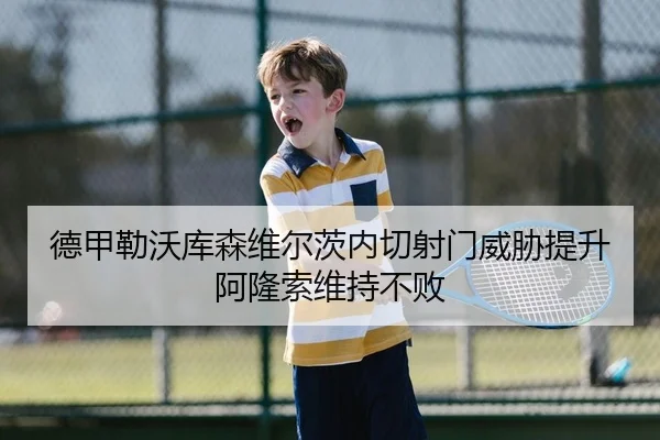 德甲勒沃库森维尔茨内切射门威胁提升阿隆索维持不败
